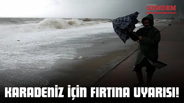 Karadeniz İçin Fırtına Uyarısı!
