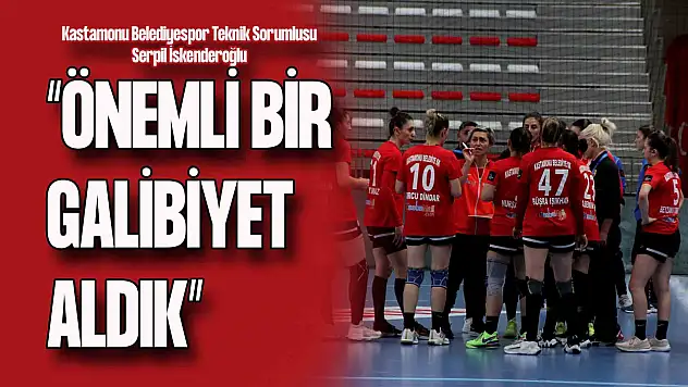 Kastamonu Belediyespor Teknik Sorumlusu Serpil İskenderoğlu'ndan Galibiyet Değerlendirmesi