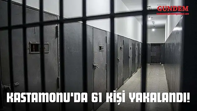 Kastamonu'da 61 Kişi Yakalandı!
