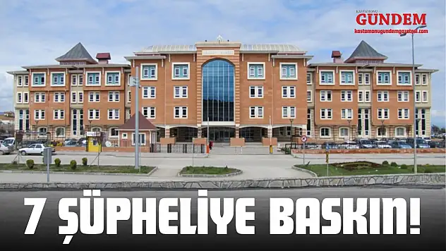 Kastamonu'da 7 Şüpheliye Baskın!