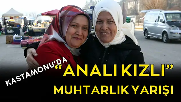 Kastamonu'da 'Analı-Kızlı' Muhtarlık Yarışı