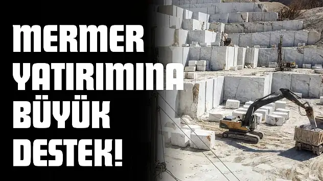 Kastamonu'da Mermer Yatırımına Büyük Destek!