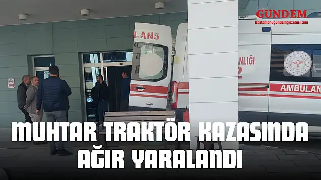Kastamonu'da Muhtar Traktör Kazasında Ağır Yaralandı