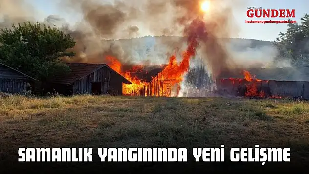 Kastamonu'da Samanlık Yangınında Yeni Gelişme