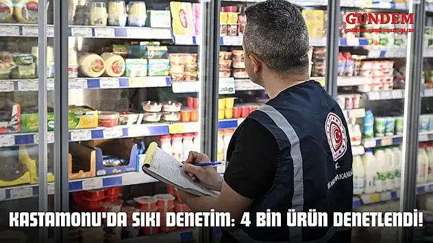 Kastamonu'da Sıkı Denetim: 4 Bin Ürün Denetlendi!