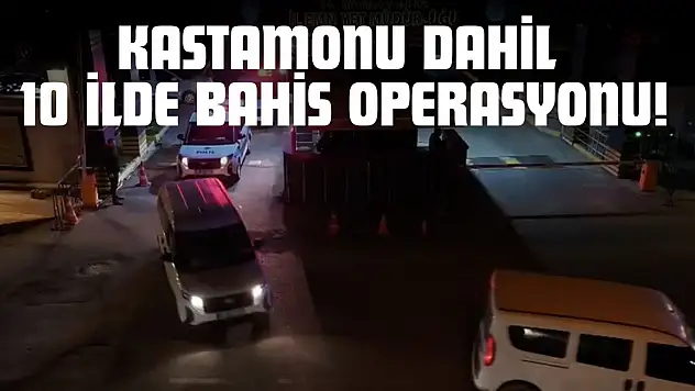 Kastamonu Dahil 10 İlde Bahis Operasyonu!