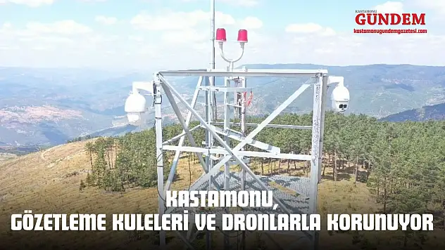 Kastamonu, Gözetleme Kuleleri Ve Dronlarla Korunuyor