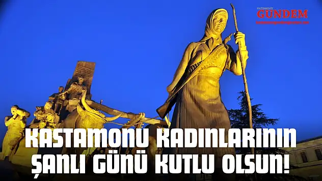 Kastamonu Kadınlarının Şanlı Günü Kutlu Olsun!