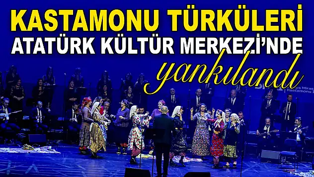 Kastamonu Türküleri, Atatürk Kültür Merkezi'nde Yankılandı