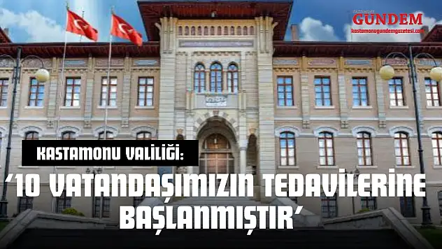 Kastamonu Valiliği: '10 Vatandaşımızın Tedavilerine Başlanmıştır'