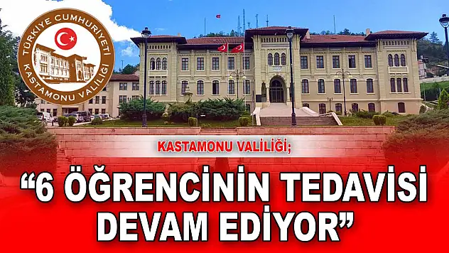 Kastamonu Valiliği: '6 Öğrencinin Tedavisi Devam Ediyor'