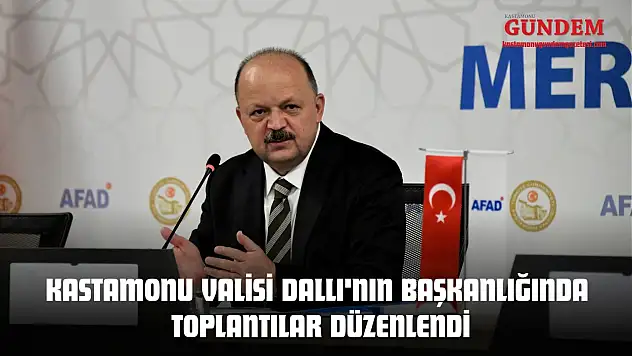Kastamonu Valisi Dallı'nın Başkanlığında Toplantılar Düzenlendi