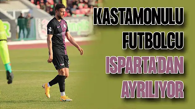 Kastamonulu Futbolcu, Isparta'dan Ayrılıyor
