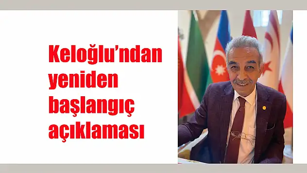 Keloğlu'ndan yeniden başlangıç açıklaması