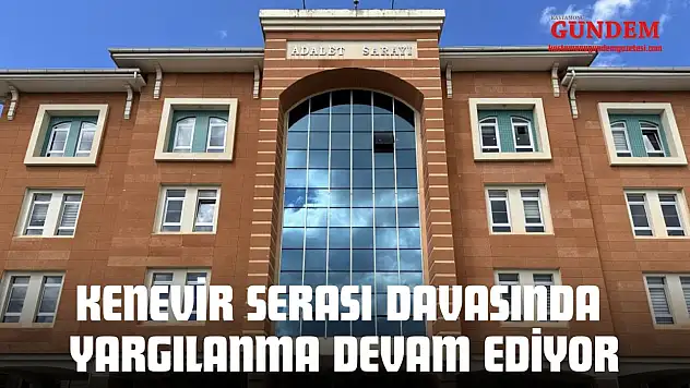 Kenevir Serası Davasında Yargılanma Devam Ediyor