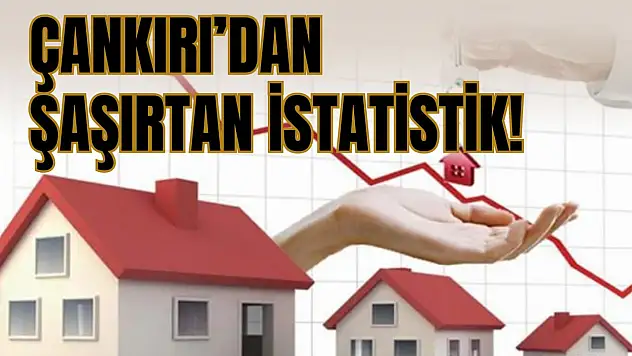 Konut Fiyat Artış Hızı Belli Oldu, Çankırı'yı Görenler Gözlerine İnanamadı!