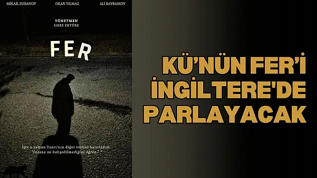 KÜ'nün Fer'i İngiltere'de Parlayacak