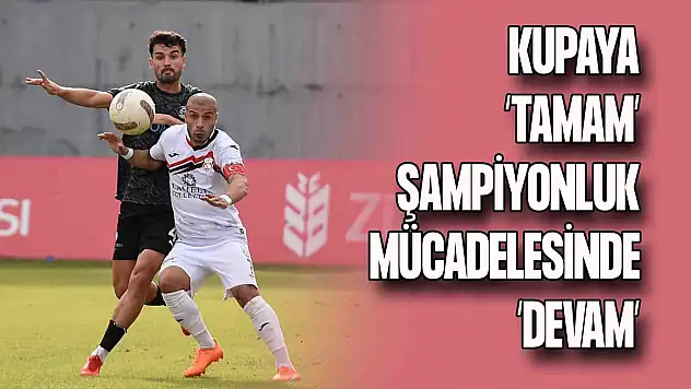 Kupaya 'Tamam' Şampiyonluk Mücadelesinde 'Devam'