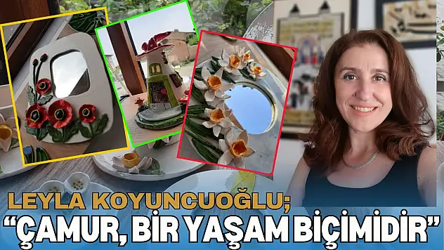 Leyla Koyuncuoğlu: 'Çamur, Bir Yaşam Biçimidir'