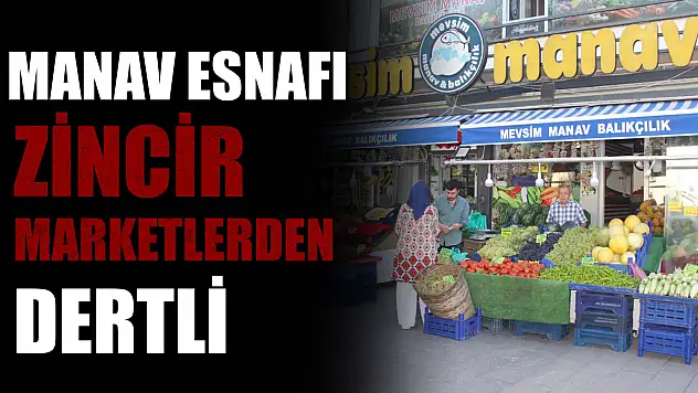Manav Esnafı Zincir Marketlerden Dertli