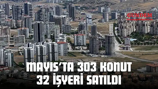 Mayıs'ta 303 Konut, 32 İşyeri Satıldı