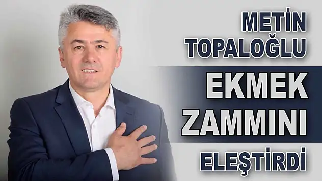 Metin Topaloğlu Ekmek Zammını Eleştirdi