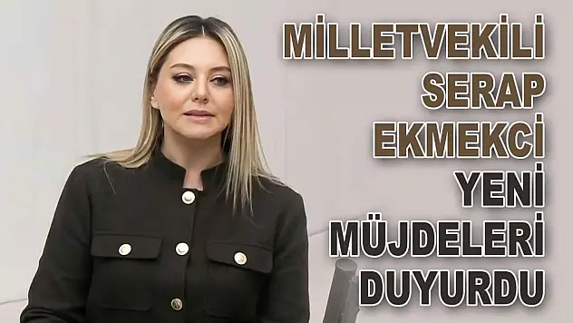Milletvekili Serap Ekmekci'den Yeni Müjdeler
