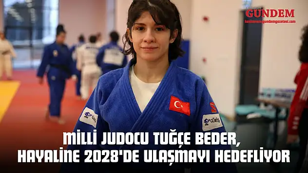 Milli judocu Tuğçe Beder, Hayaline 2028'de Ulaşmayı Hedefliyor