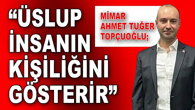 Mimar Ahmet Tuğer Topçuoğlu: 'Üslup İnsanın Kişiliğini Gösterir'