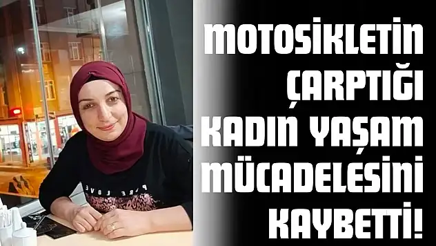 Motosikletin Çarptığı Kadın Yaşam Mücadelesini Kaybetti!