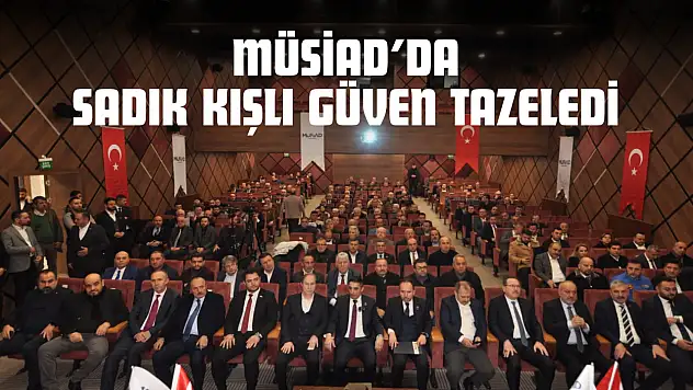 MÜSİAD'da Sadık Kışlı Güven Tazeledi