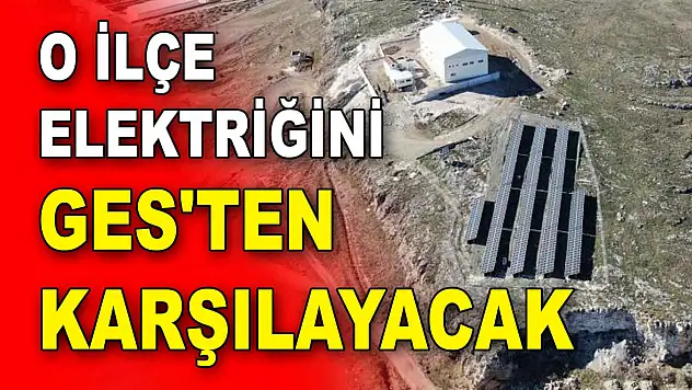 O İlçe Elektriğini GES'ten Karşılayacak