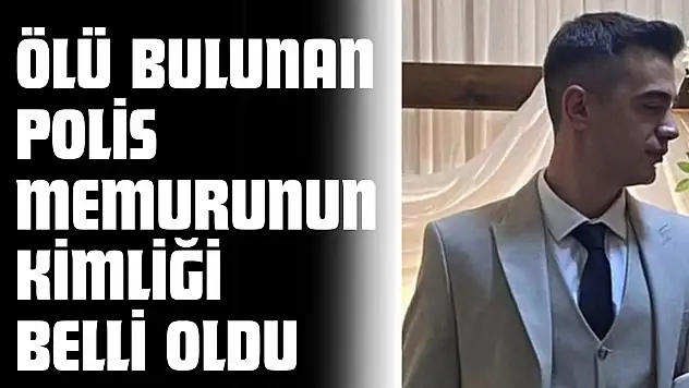 Ölü Bulunan Polis Memurunun Kimliği Belli Oldu