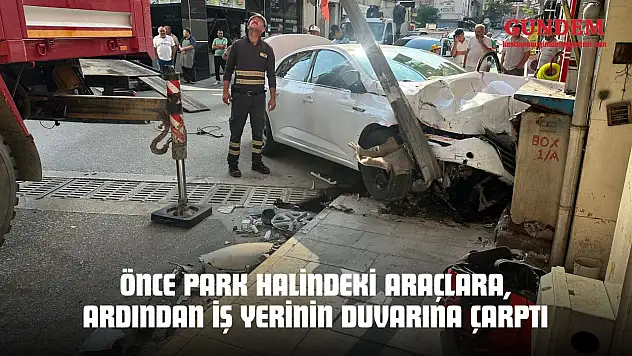 Önce Park Halindeki Araçlara, Ardından İş Yerinin Duvarına Çarptı