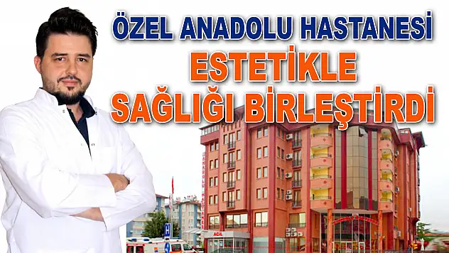Özel Anadolu, Estetikle Sağlığı Birleştirdi