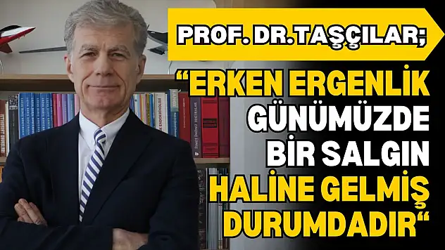 Prof. Dr. Taşçılar: 'Erken Ergenlik Günümüzde Bir Salgın Haline Gelmiş Durumdadır'