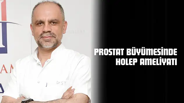 Prostat Büyümesinde HoLEP Ameliyatı