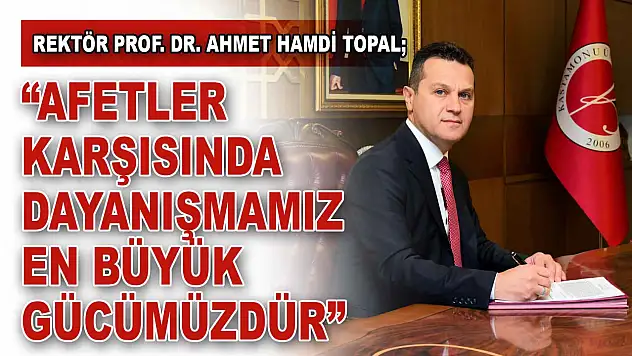 Rektör Topal: 'Afetler Karşısında Dayanışmamız En Büyük Gücümüzdür'
