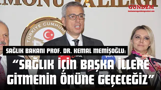 Sağlık Bakanı Prof. Dr. Kemal Memişoğlu: 'Sağlık İçin Başka İllere Gitmenin Önüne Geçeceğiz'