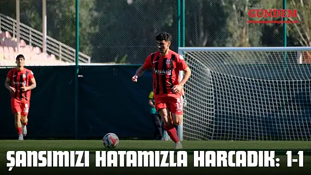 Şansımızı Hatamızla Harcadık: 1-1