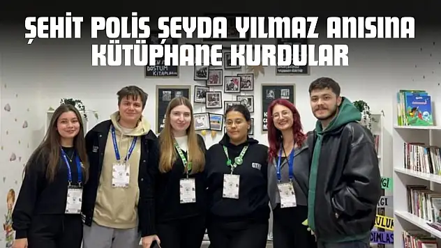 Şehit Polis Şeyda Yılmaz Anısına Kütüphane Kurdular