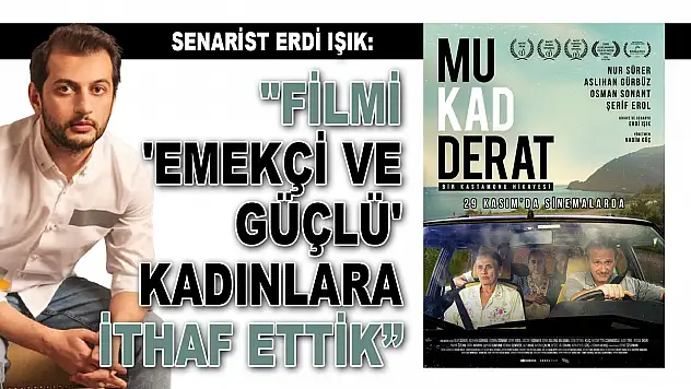 Senarist Erdi Işık: 'Filmi 'Emekçi Ve Güçlü' Kadınlara İthaf Ettik'