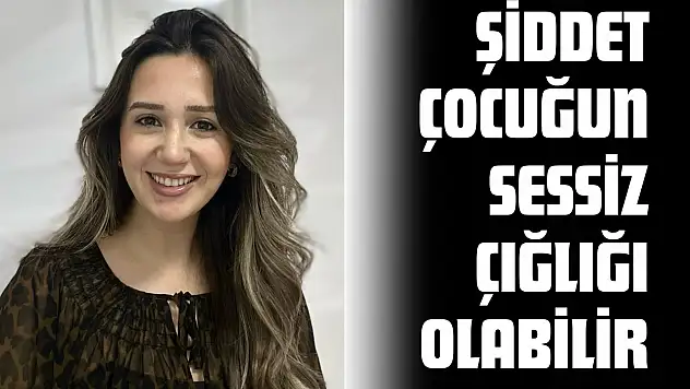 Şiddet Çocuğun Sessiz Çığlığı Olabilir