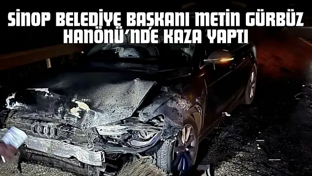 Sinop Belediye Başkanı Metin Gürbüz Hanönü'nde Kaza Yaptı
