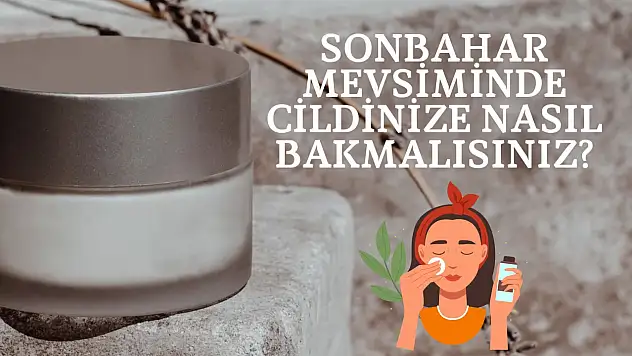 Sonbahar Mevsiminde Cildinize Nasıl Bakmalısınız?