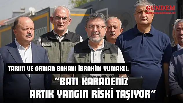 Tarım Ve Orman Bakanı İbrahim Yumaklı: 'Batı Karadeniz Artık Yangın Riski Taşıyor'