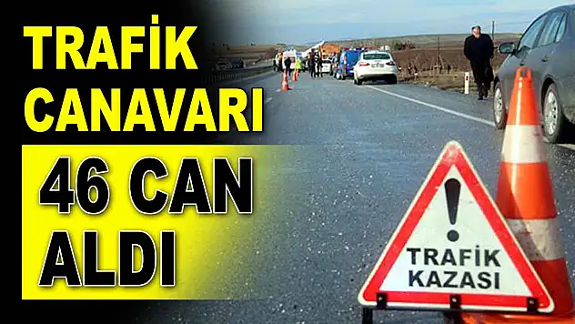 Trafik Canavarı 46 Can Aldı