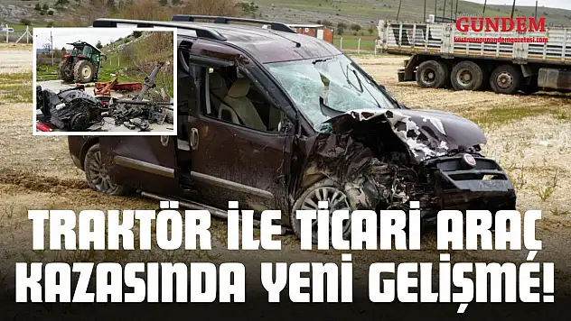 Traktör ile Ticari Araç Kazasında Yeni Gelişme!