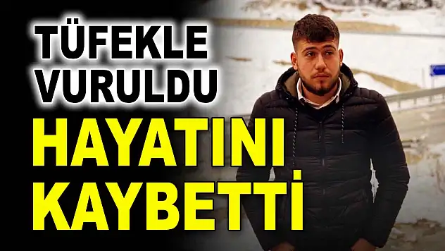 Tüfekle vurulan genç hayatını kaybetti