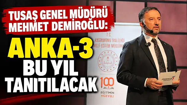 TUSAŞ Genel Müdürü Mehmet Demiroğlu: 'ANKA-3 Bu Yıl Tanıtılacak'